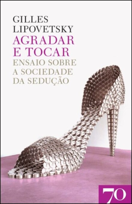 Agradar e Tocar: ensaio sobre a sociedade da sedução