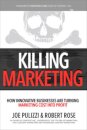 Killing Marketing: How Innovative Businesses Are Turning Marketing Cost Into Profit