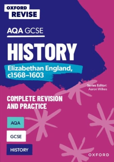 Oxford Revise: AQA GCSE History: Elizabethan England, c1568-1603 Complete Revision and Practice: Knowledge, Retrieval, Practice
