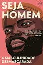 Seja Homem: A Masculinidade Desmascarada