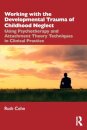 Working with the Developmental Trauma of Childhood Neglect