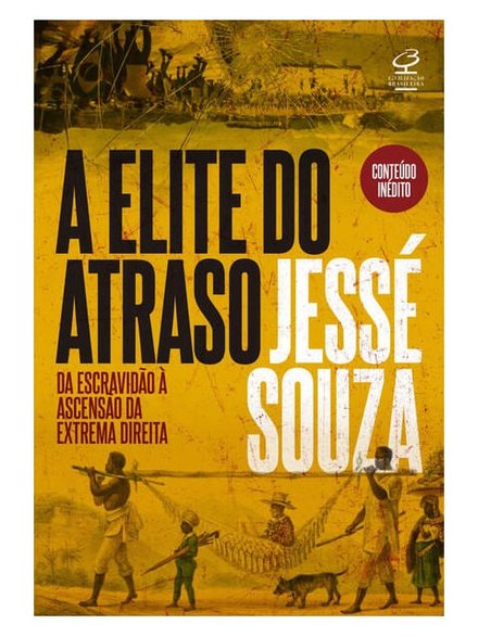 A Elite Do Atraso: Da Escravidão À Ascensão Extrema Direita