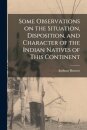 Some Observations on the Situation, Disposition, and Character of the Indian Natives of This Continent