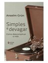 Simples E Devagar: Como Descomplicar A Vida