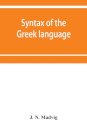 Syntax of the Greek language, especially of the Attic dialect