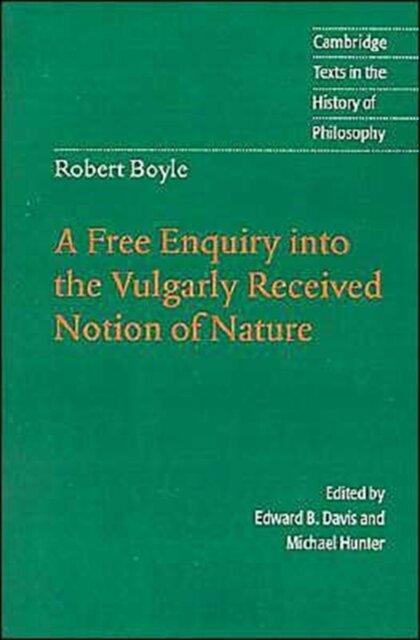 Robert Boyle: A Free Enquiry into the Vulgarly Received Notion of Nature