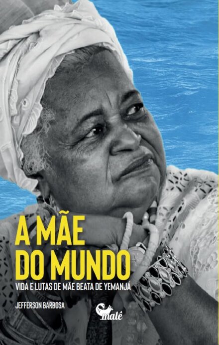 Mãe Do Mundo: Vida E Lutas De Mãe Beata De Yemanjá