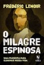 O Milagre Espinosa: Uma Filosofia Para Iluminar Nossa Vida