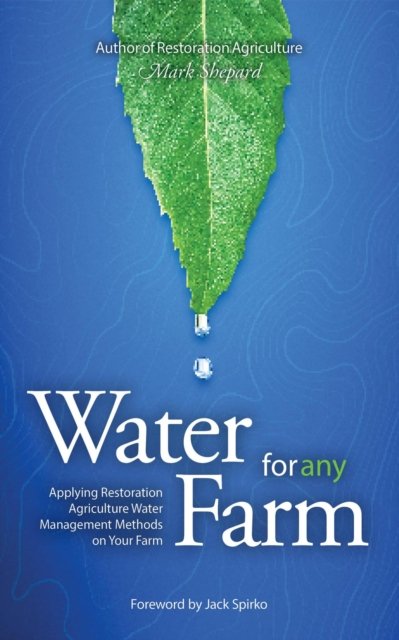Water for Any Farm : Restoration Agriculture Water Management Techniques for Any Farm