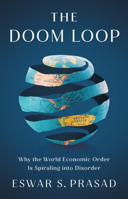 The Doom Loop: Why The World Economic Order Is Spi