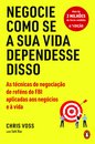 Negocie Como se a Sua Vida Dependesse Disso: As Técnicas de Negociação de Reféns do FBI Aplicadas aos Negócios e à Vida