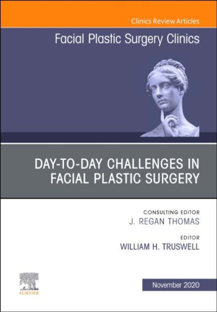 Day-to-day Challenges in Facial Plastic Surgery, An Issue of Facial Plastic Surgery Clinics of North America