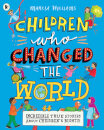 Children Who Changed the World: Incredible True Stories About Children's Rights!