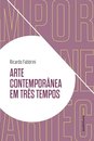 Arte Contemporânea Em Três Tempos