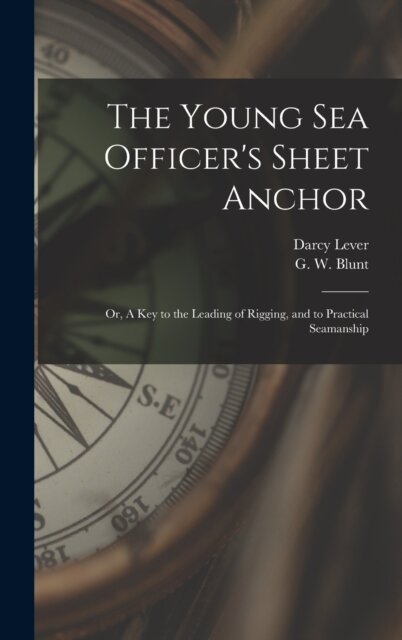 The Young Sea Officer's Sheet Anchor; or, A Key to the Leading of Rigging, and to Practical Seamanship