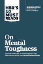 HBR's 10 Must Reads on Mental Toughness (with bonus interview "Post-Traumatic Growth and Building Resilience" with Martin Seligman) (HBR's 10 Must Reads)