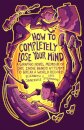 How to Completely Lose Your Mind