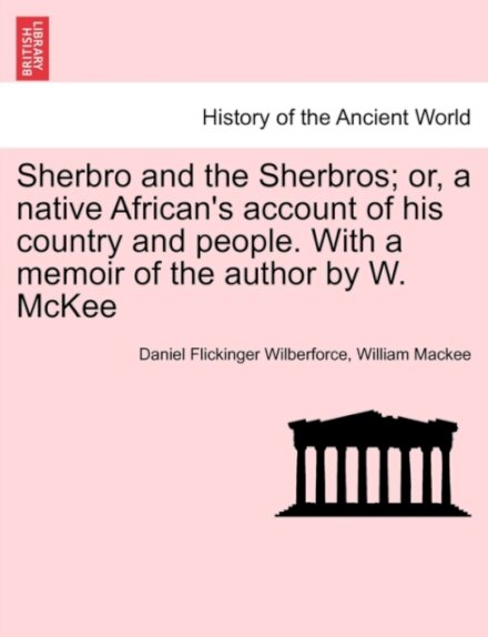 Sherbro and the Sherbros; Or, a Native African's Account of His Country and People. with a Memoir of the Author by W. McKee