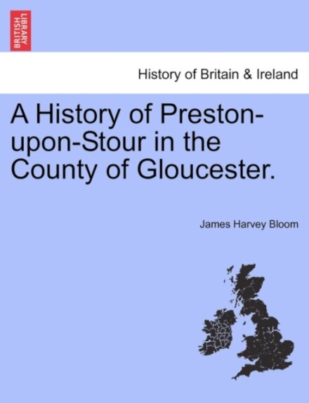A History of Preston-Upon-Stour in the County of Gloucester.