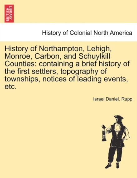 History of Northampton, Lehigh, Monroe, Carbon, and Schuylkill Counties