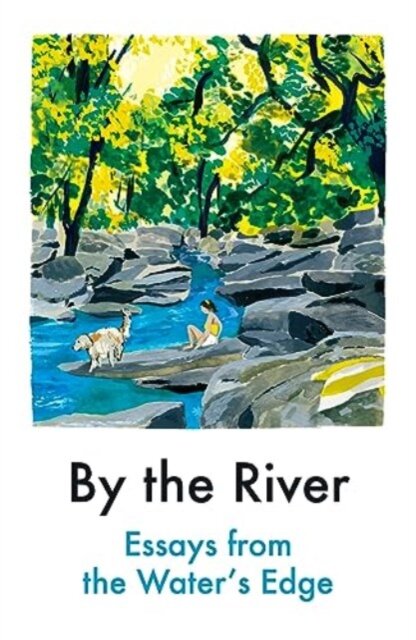 By The River: Essays From The Water'S Edge