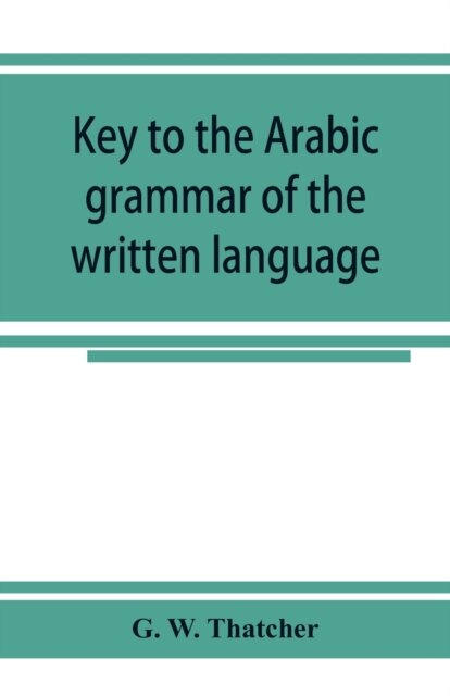 Key to the Arabic grammar of the written language