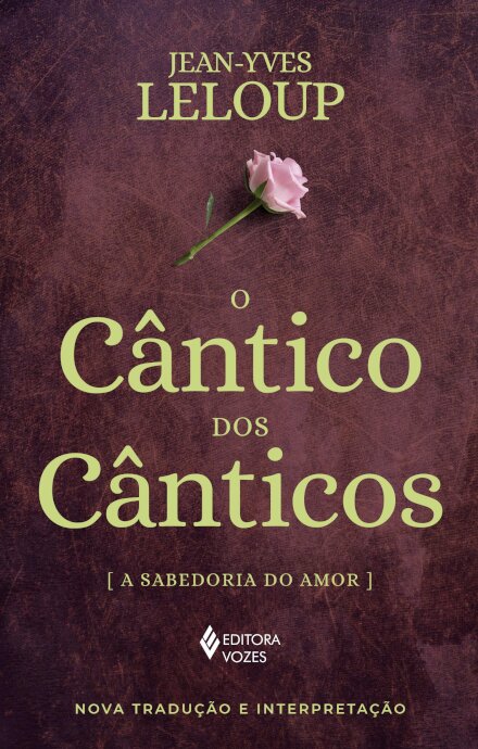O Cântico Dos Cânticos: A Sabedoria Do Amor