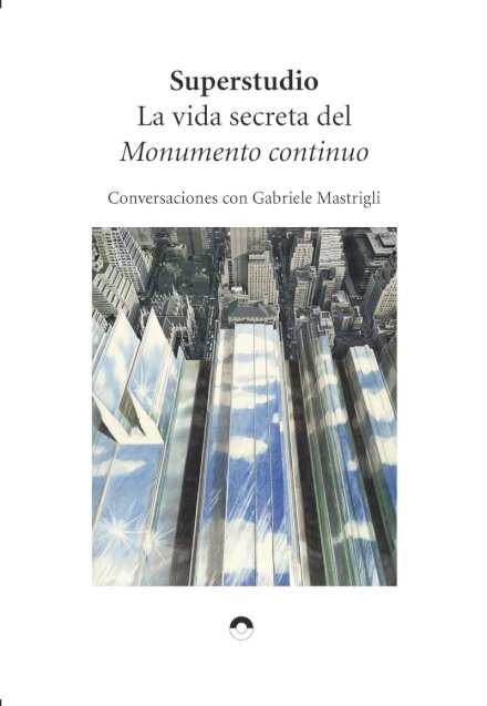 Superstudio. La Vida Secreta Del Monumento Continuo