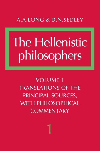 The Hellenistic Philosophers: Volume 1, Translations of the Principal Sources with Philosophical Commentary