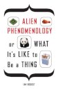 Alien Phenomenology, or What It's Like to Be a Thing