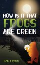 How Is It That Frogs Are Green