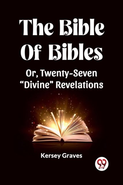 The Bible Of Bibles Or, Twenty-Seven "Divine" Revelations