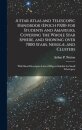 A Star Atlas and Telescopic Handbook (epoch 1920) for Students and Amateurs, Covering the Whole Star Sphere, and Showing Over 7000 Stars, Nebulæ, and Clusters; With Short Descriptive Lists of Objects Suitable for Small Telescopes;