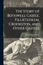 The Story of Bothwell Castle, Tillietudlem, Crookston, and Other Castles