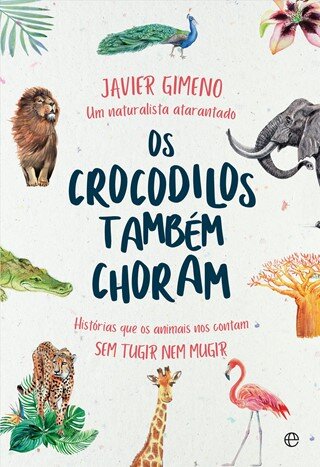 Os Crocodilos Também Choram – Histórias que os animais nos contam sem tugir nem mugir