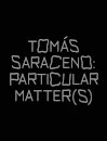 Tomas Saraceno: Particular Matter(s)
