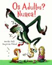 Os Adultos? Nunca!
