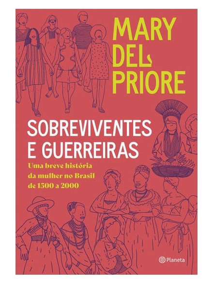 Sobreviventes E Guerreiras: Breve História Mulher No Brasil