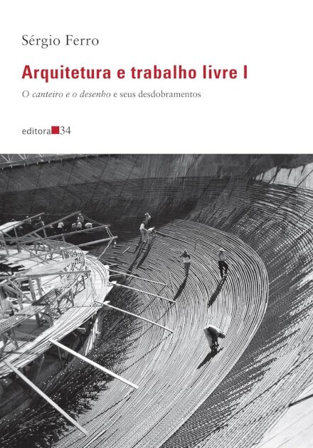 Arquitetura e trabalho livre v.1 canteiro e o desenho e seus