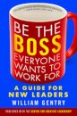 Be the Boss Everyone Wants to Work For: A Guide for New Leaders