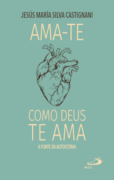 Ama-te como Deus te ama - A fonte da autoestima