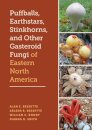 Puffballs, Earthstars, Stinkhorns, and Other Gasteroid Fungi of Eastern North America