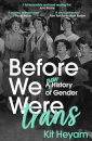 Before We Were Trans : A New History of Gender