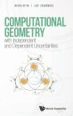 Computational Geometry With Independent And Dependent Uncertainties