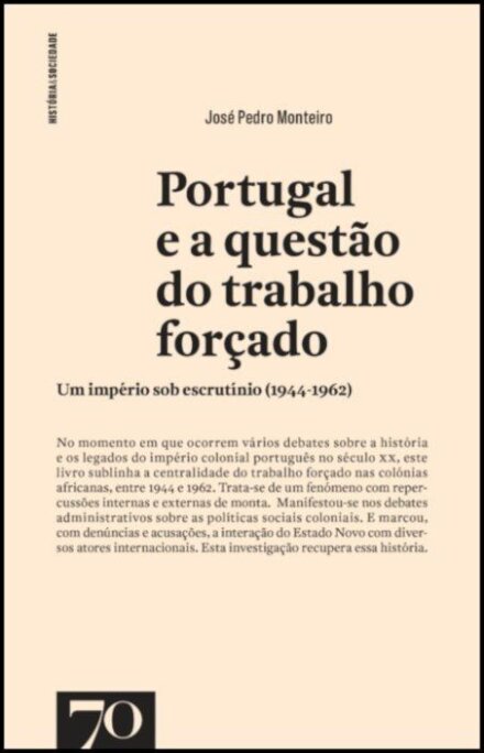 Portugal e a Questão do Trabalho Forçado - Um Império Sob Escrutínio  (1944-1962)