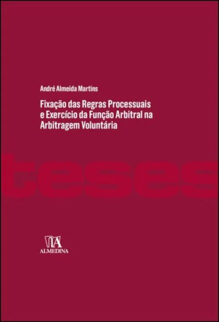 Fixação Das Regras Processuais E Exercício Da Função Arbitral na Arbitragem Voluntária - Poderes de Conformação, Processo Equitativo e sua Concretização no Plano da Produção de Prova