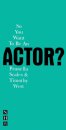So You Want To Be An Actor?