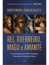Rei, Guerreiro, Mago E Amante: Introdução Quatro Arquétipos