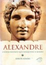 Alexandre O jovem soldado que conquistou o mundo