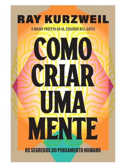 Como Criar Uma Mente: Os Segredos Do Pensamento Humano